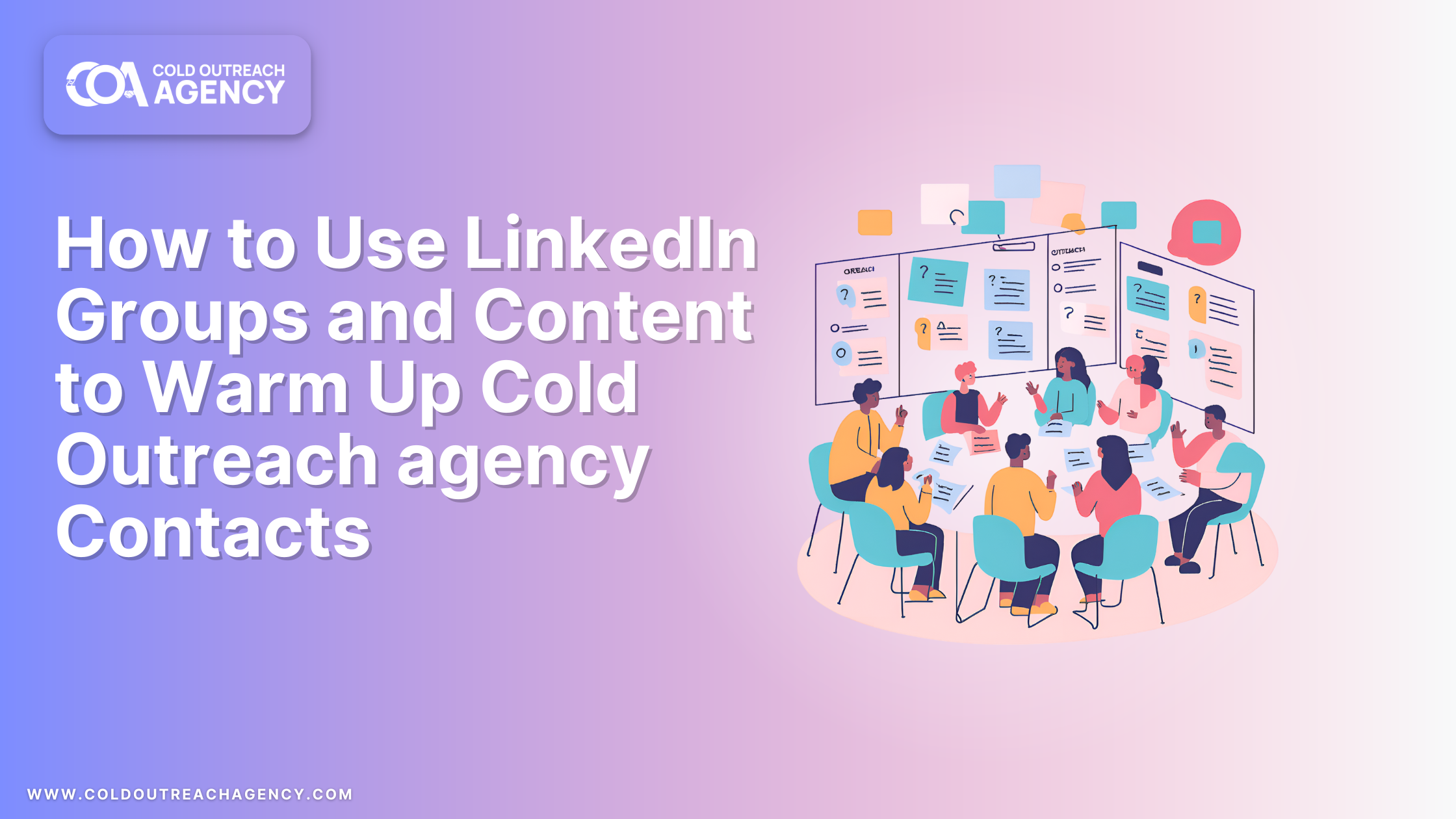 How to Use LinkedIn Groups and Content to Warm Up Cold Outreach agency Contacts