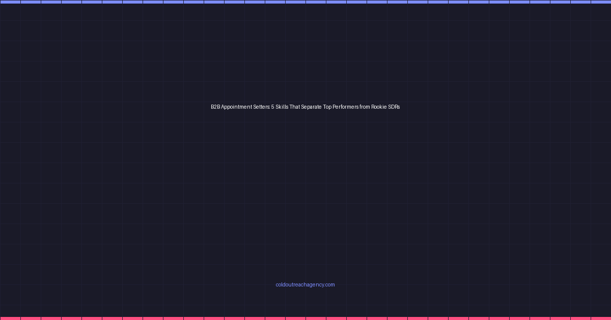 B2B Appointment Setters: 5 Skills That Separate Top Performers from Rookie SDRs