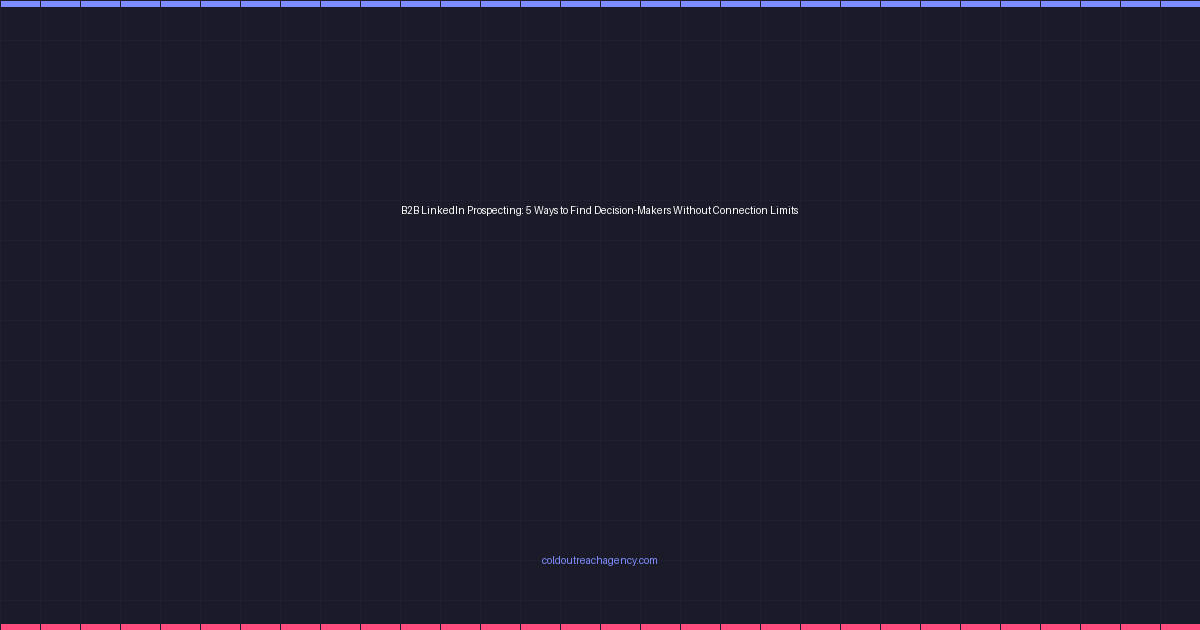 B2B LinkedIn Prospecting: 5 Ways to Find Decision-Makers Without Connection Limits