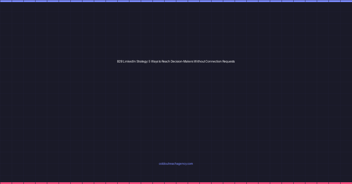 B2B LinkedIn Strategy: 5 Ways to Reach Decision-Makers Without Connection Requests