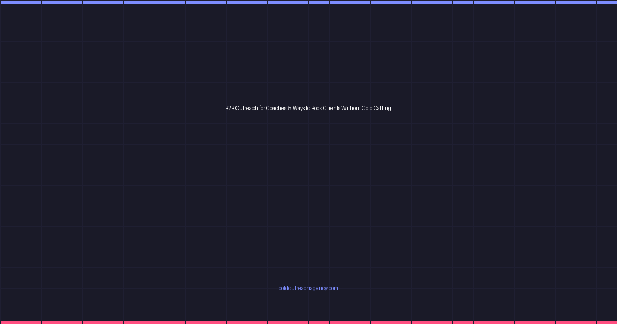 B2B Outreach for Coaches: 5 Ways to Book Clients Without Cold Calling