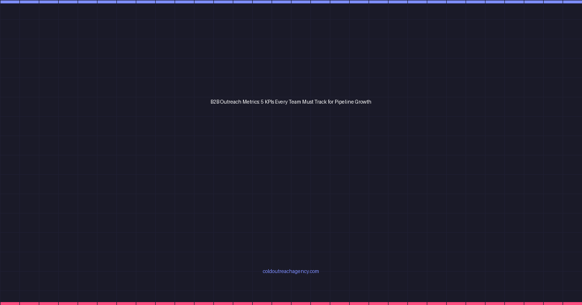 B2B Outreach Metrics: 5 KPIs Every Team Must Track for Pipeline Growth