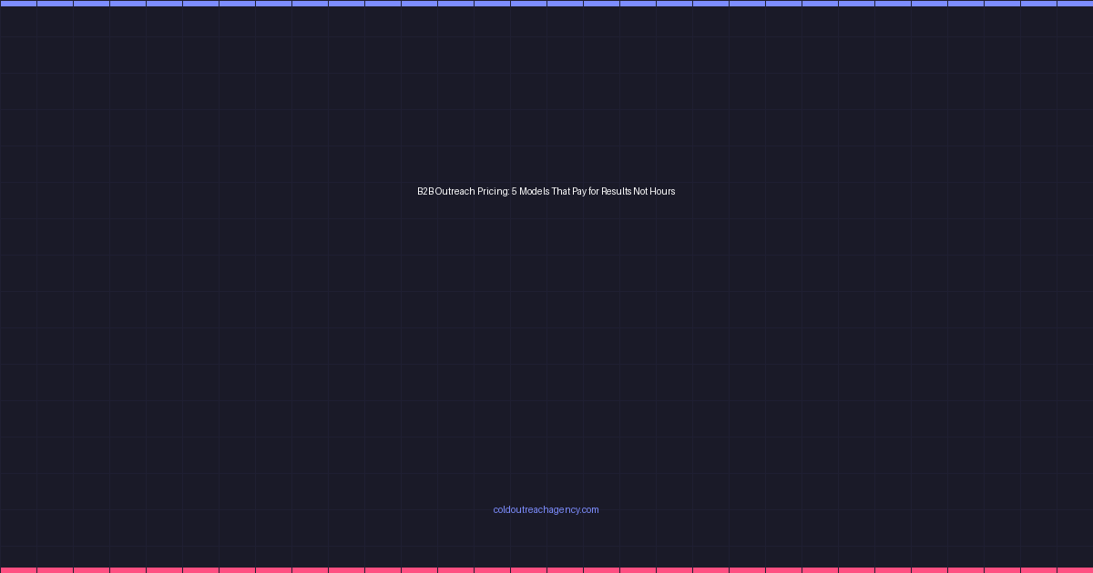 B2B Outreach Pricing: 5 Models That Pay for Results Not Hours