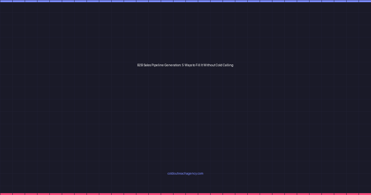 B2B Sales Pipeline Generation: 5 Ways to Fill It Without Cold Calling