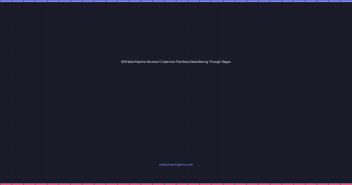 B2B Sales Pipeline Reviews: 5 Cadences That Keep Deals Moving Through Stages