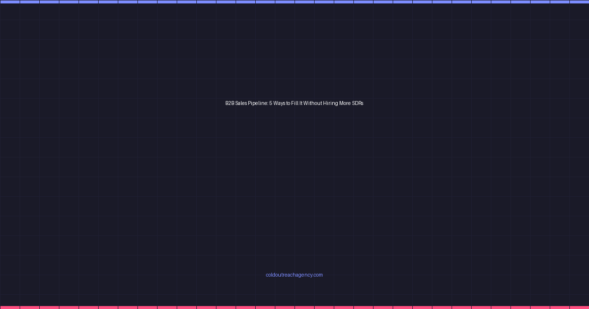 B2B Sales Pipeline: 5 Ways to Fill It Without Hiring More SDRs