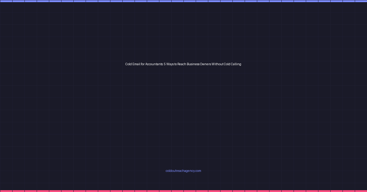 Cold Email for Accountants: 5 Ways to Reach Business Owners Without Cold Calling