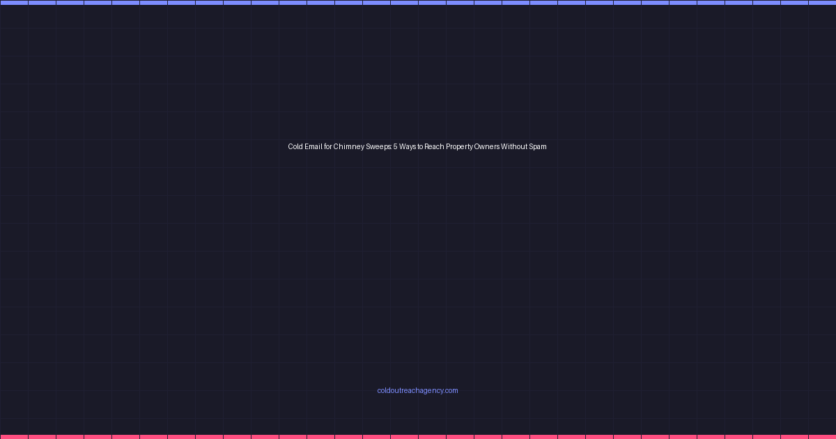 Cold Email for Chimney Sweeps: 5 Ways to Reach Property Owners Without Spam