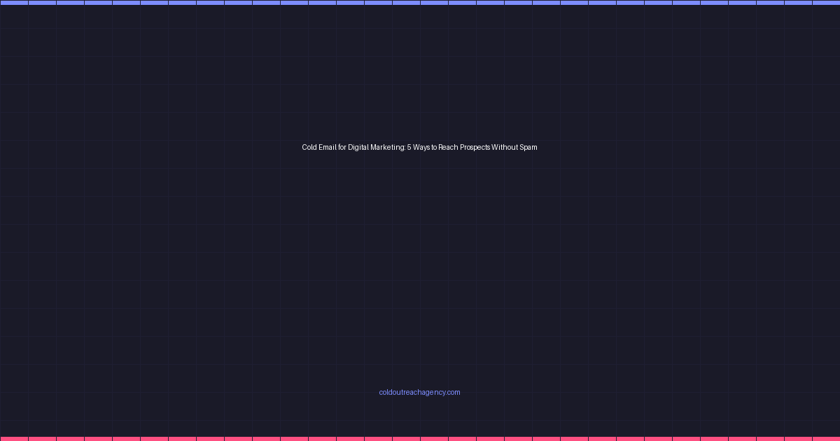 Cold Email for Digital Marketing: 5 Ways to Reach Prospects Without Spam