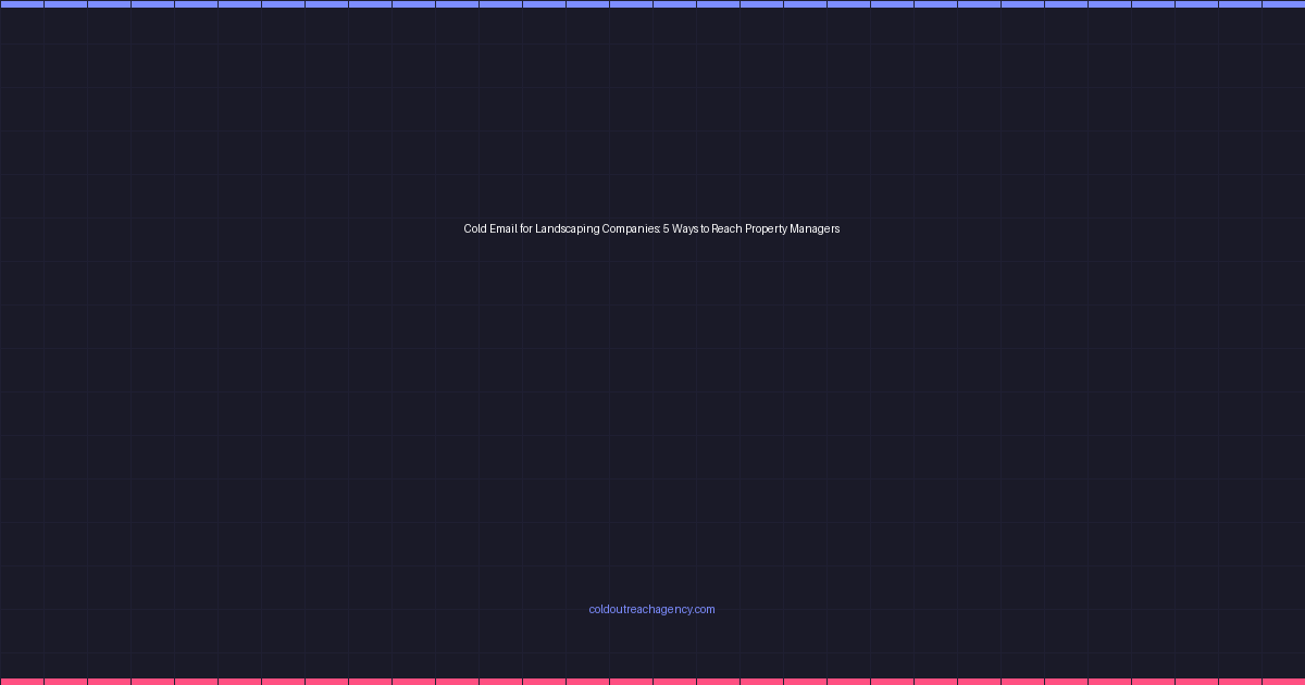 Cold Email for Landscaping Companies: 5 Ways to Reach Property Managers