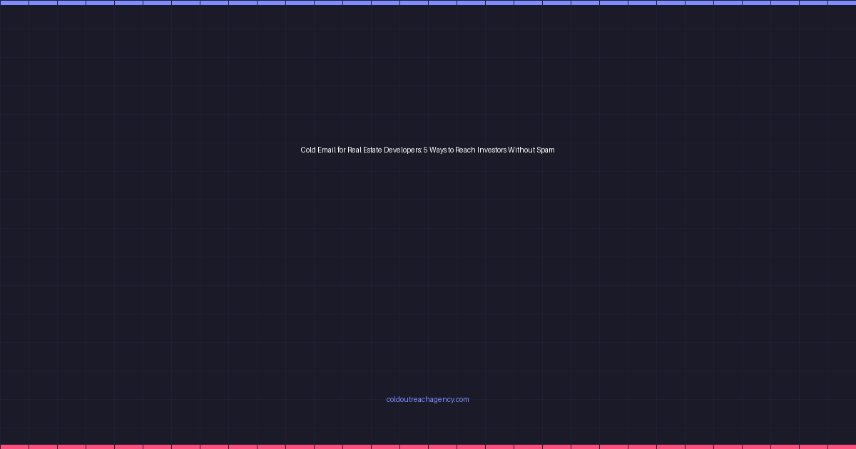 Cold Email for Real Estate Developers: 5 Ways to Reach Investors Without Spam