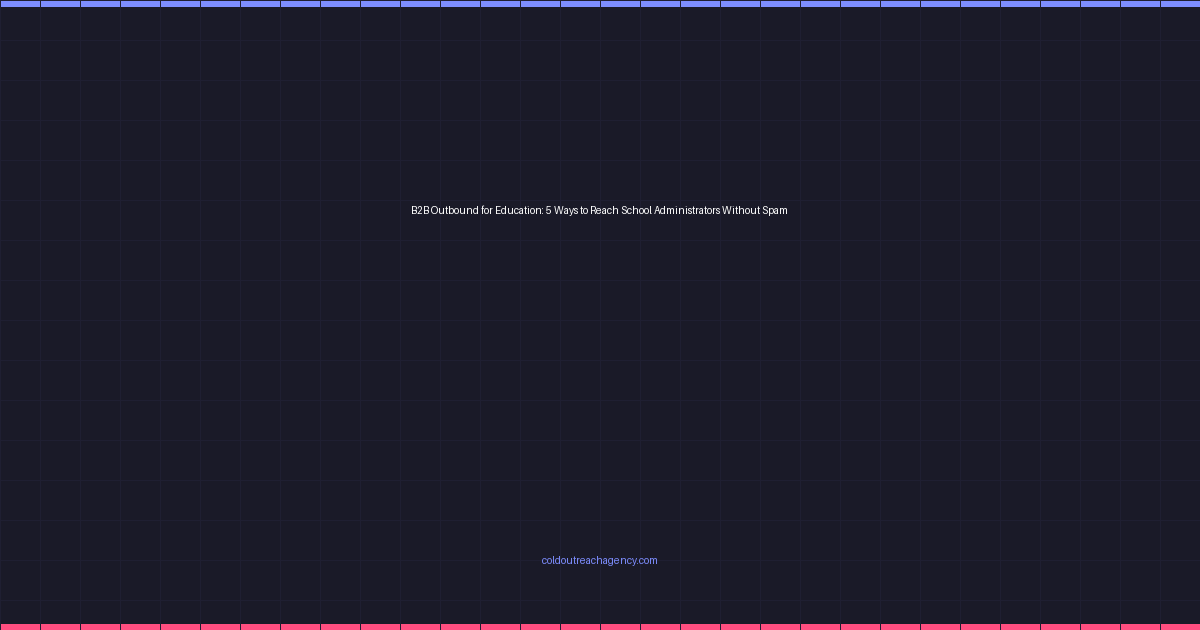 B2B Outbound for Education: 5 Ways to Reach School Administrators Without Spam