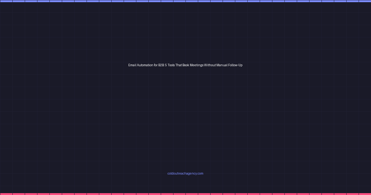 Email Automation for B2B: 5 Tools That Book Meetings Without Manual Follow-Up