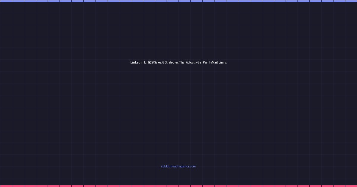 LinkedIn for B2B Sales: 5 Strategies That Actually Get Past InMail Limits