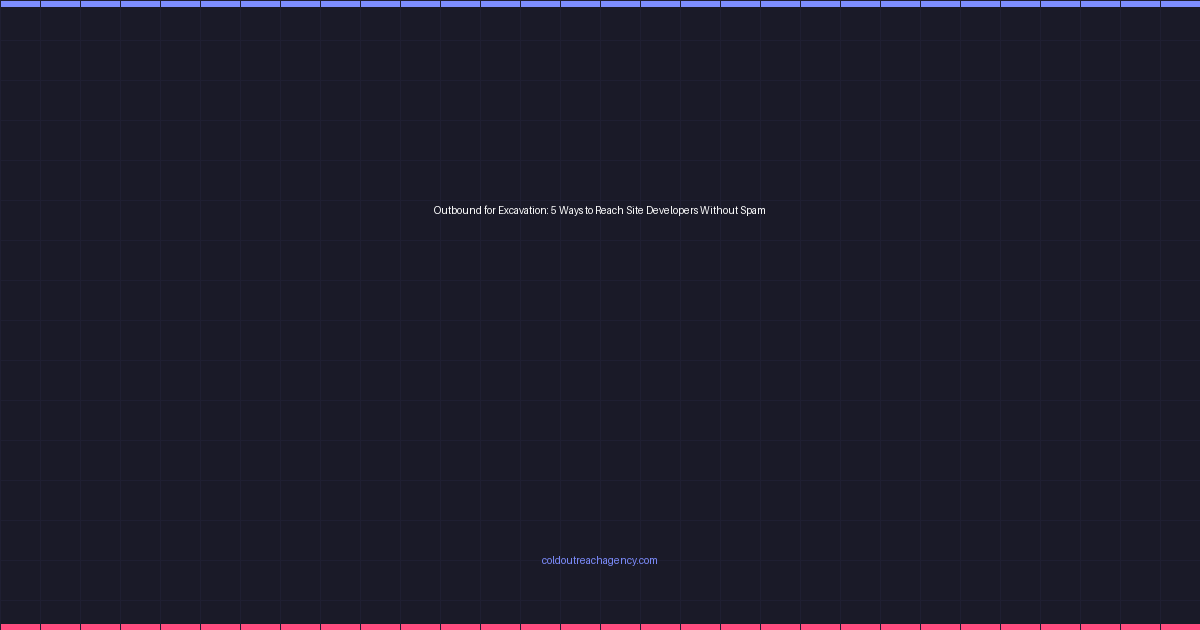 Outbound for Excavation: 5 Ways to Reach Site Developers Without Spam