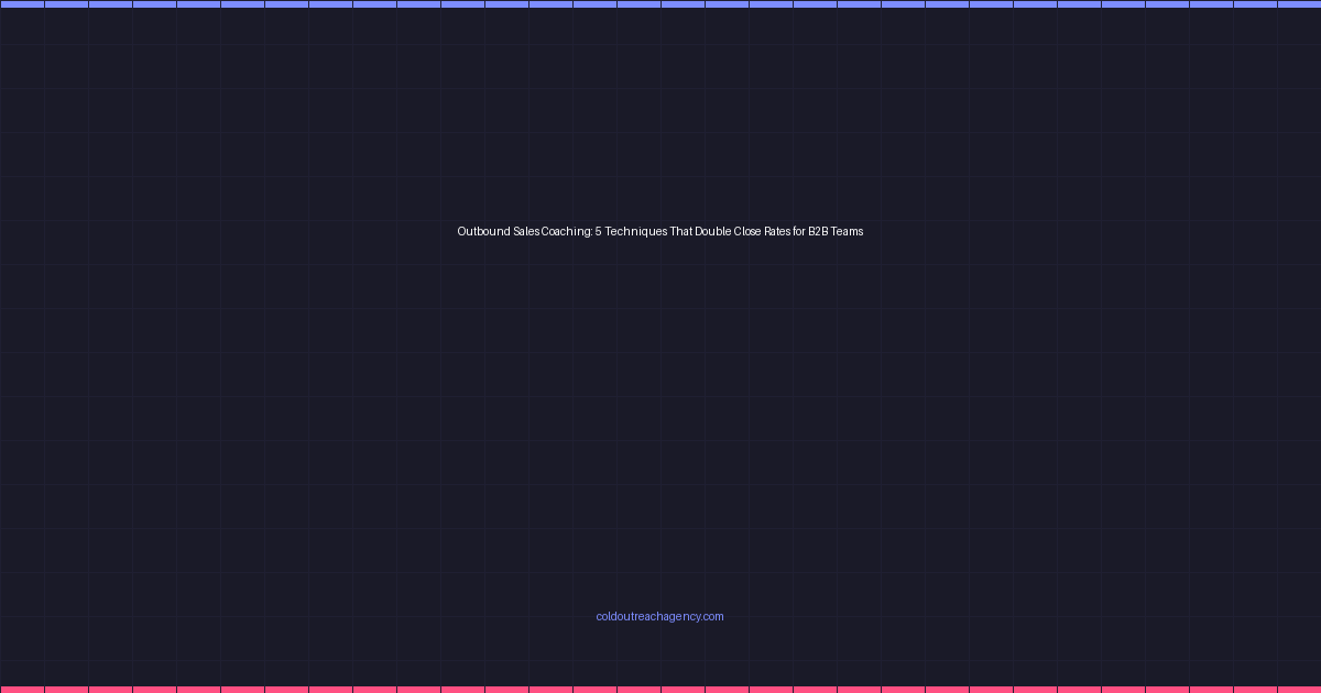 Outbound Sales Coaching: 5 Techniques That Double Close Rates for B2B Teams