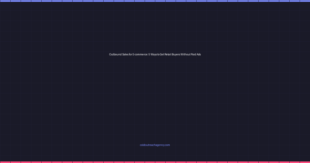 Outbound Sales for E-commerce: 5 Ways to Get Retail Buyers Without Paid Ads