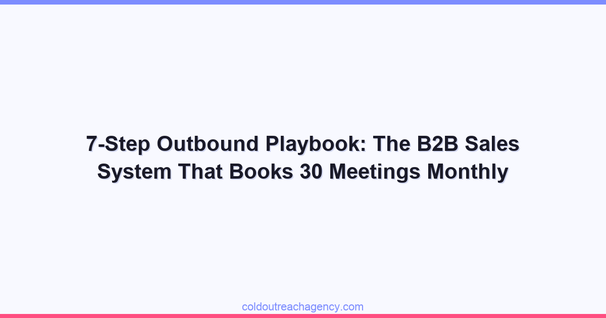 7-Step Outbound Playbook: The B2B Sales System That Books 30 Meetings Monthly