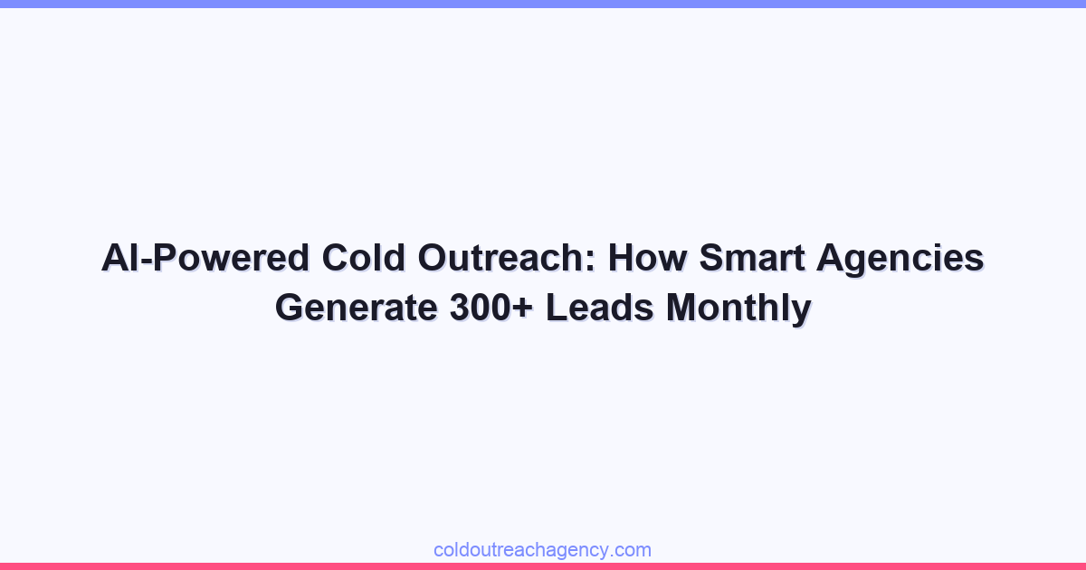 AI-Powered Cold Outreach: How Smart Agencies Generate 300+ Leads Monthly