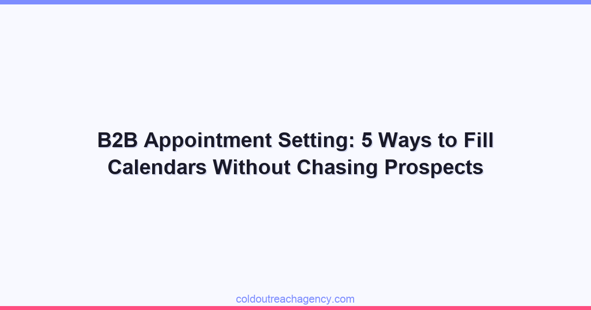 B2B Appointment Setting: 5 Ways to Fill Calendars Without Chasing Prospects