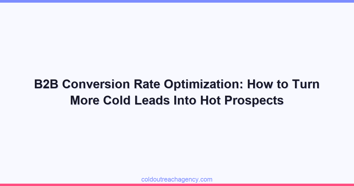 B2B Conversion Rate Optimization: How to Turn More Cold Leads Into Hot Prospects