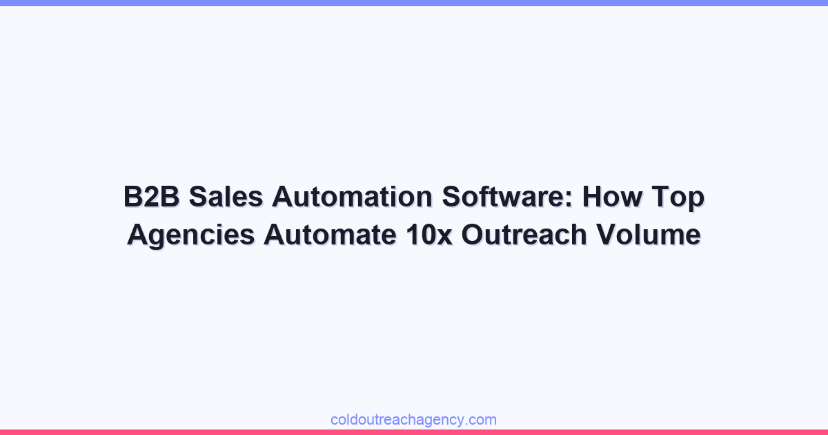 B2B Sales Automation Software: How Top Agencies Automate 10x Outreach Volume