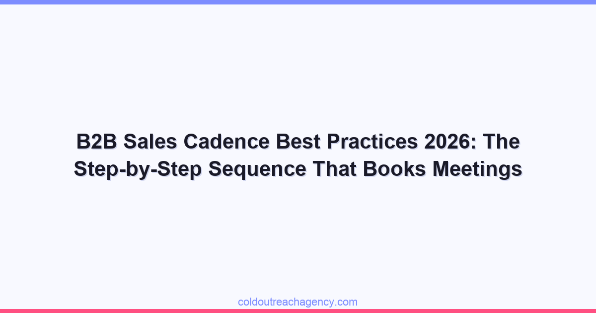 B2B Sales Cadence Best Practices 2026: The Step-by-Step Sequence That Books Meetings