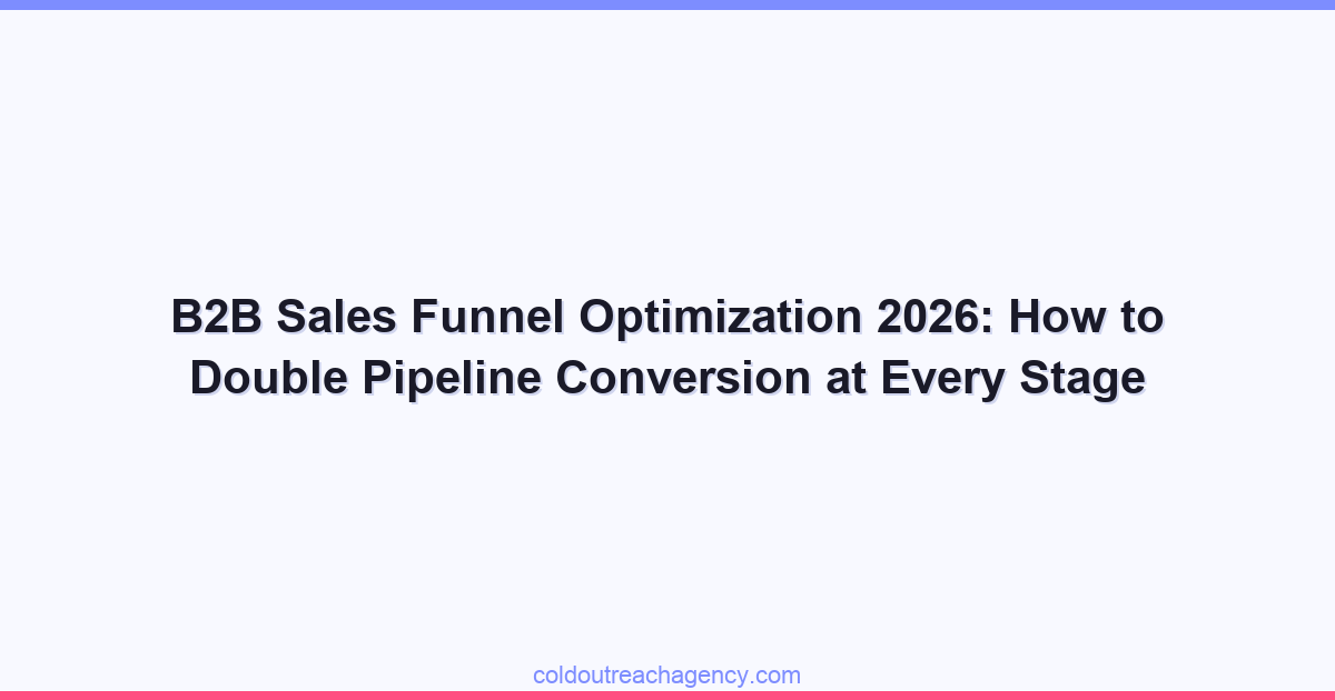 B2B Sales Funnel Optimization 2026: How to Double Pipeline Conversion at Every Stage