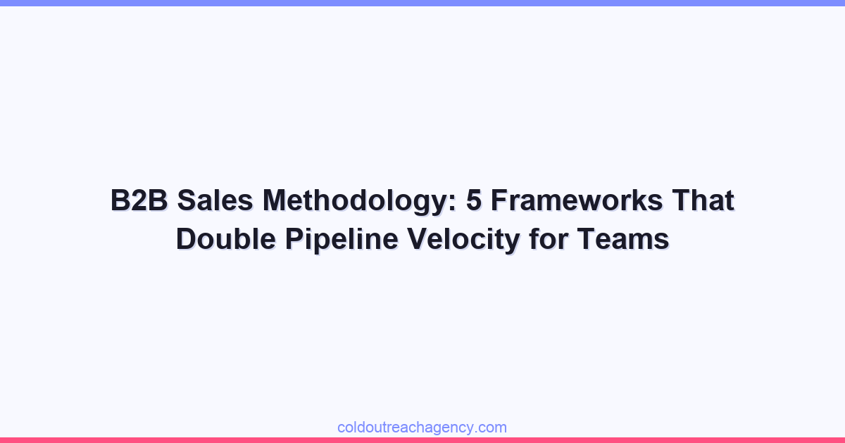 B2B Sales Methodology: 5 Frameworks That Double Pipeline Velocity for Teams