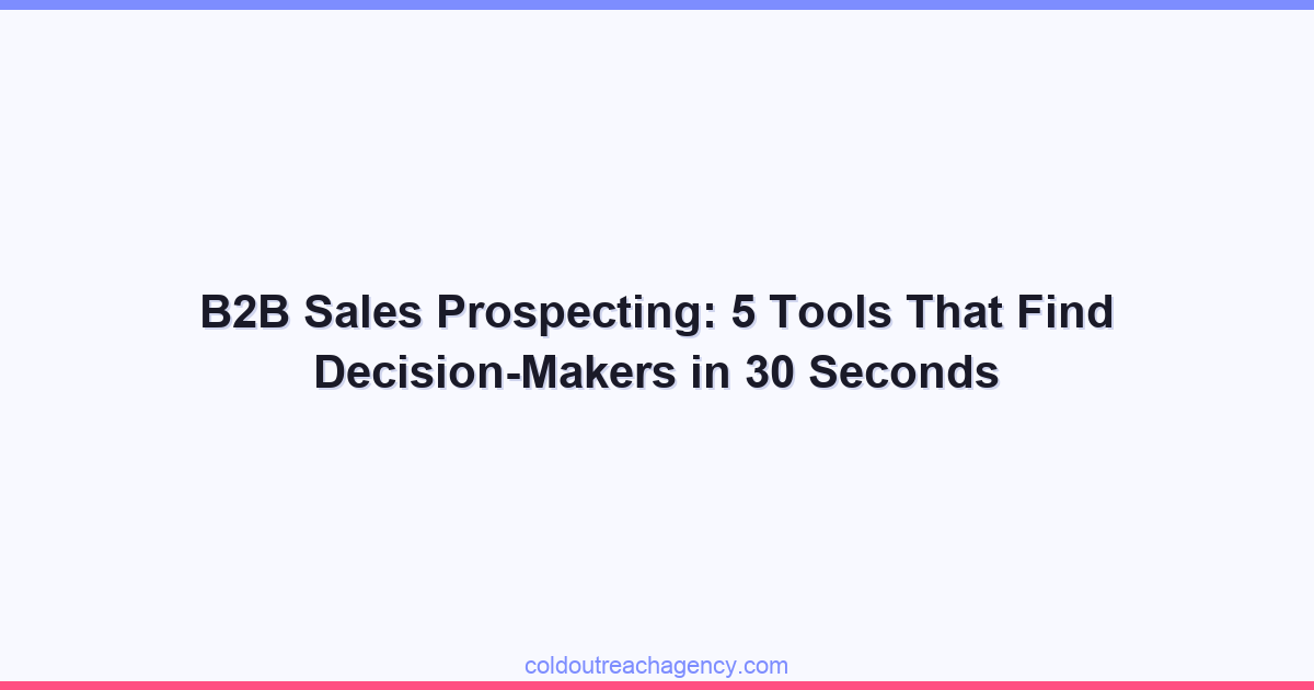 B2B Sales Prospecting: 5 Tools That Find Decision-Makers in 30 Seconds