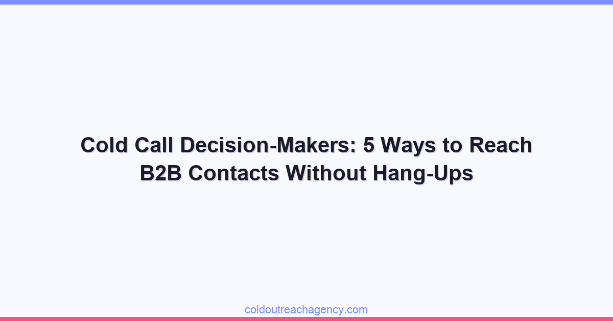 Cold Call Decision-Makers: 5 Ways to Reach B2B Contacts Without Hang-Ups