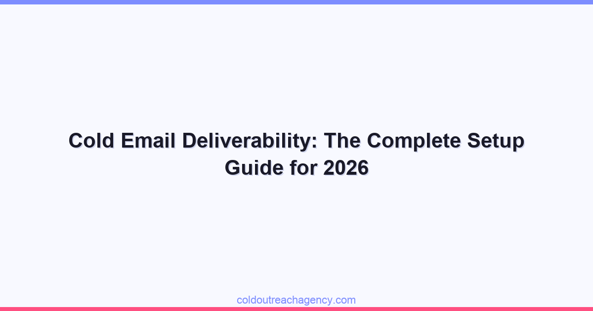 Cold Email Deliverability: The Complete Setup Guide for 2026