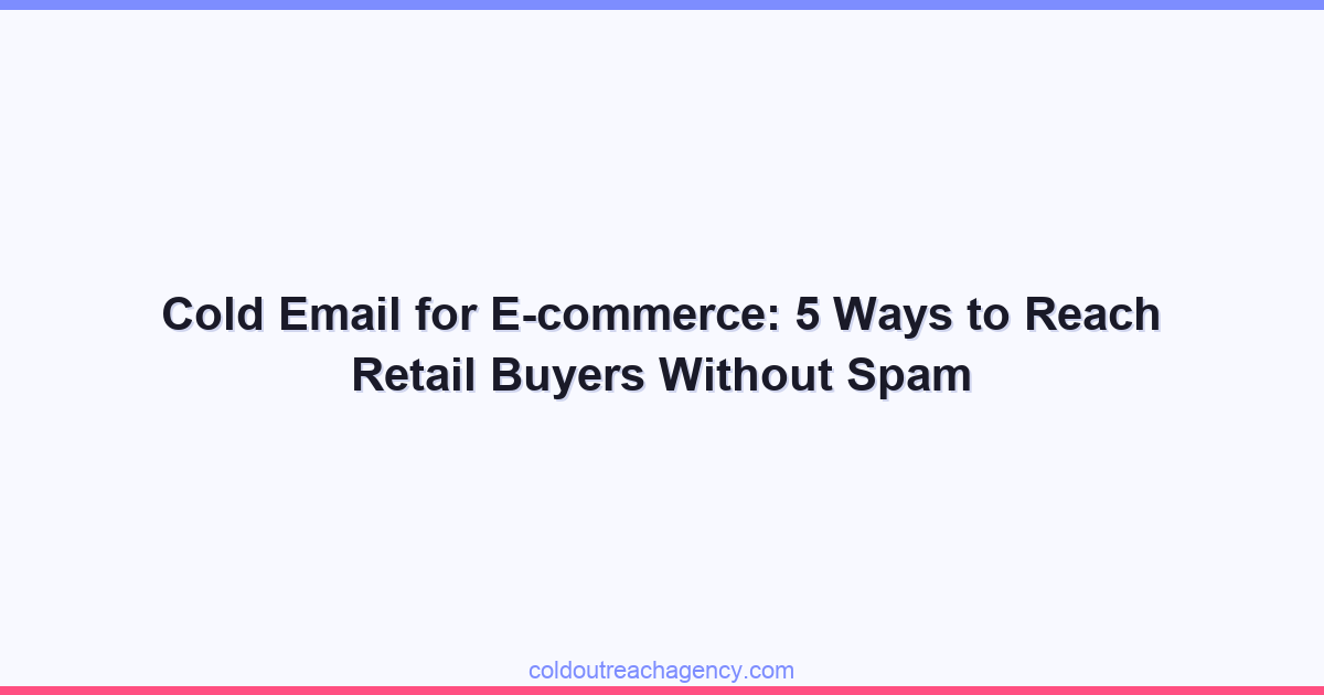 Cold Email for E-commerce: 5 Ways to Reach Retail Buyers Without Spam