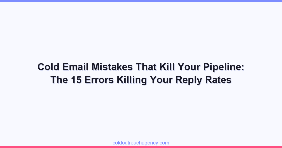 Cold Email Mistakes That Kill Your Pipeline: The 15 Errors Killing Your Reply Rates