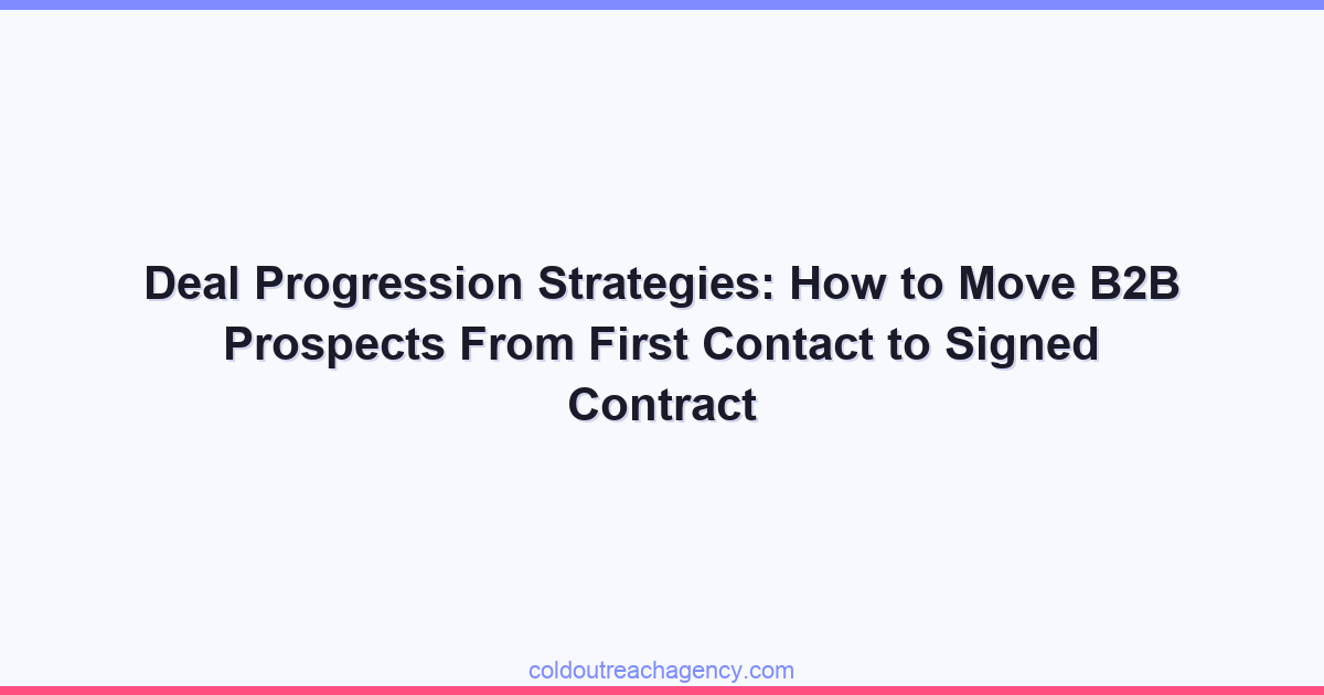 Deal Progression Strategies: How to Move B2B Prospects From First Contact to Signed Contract