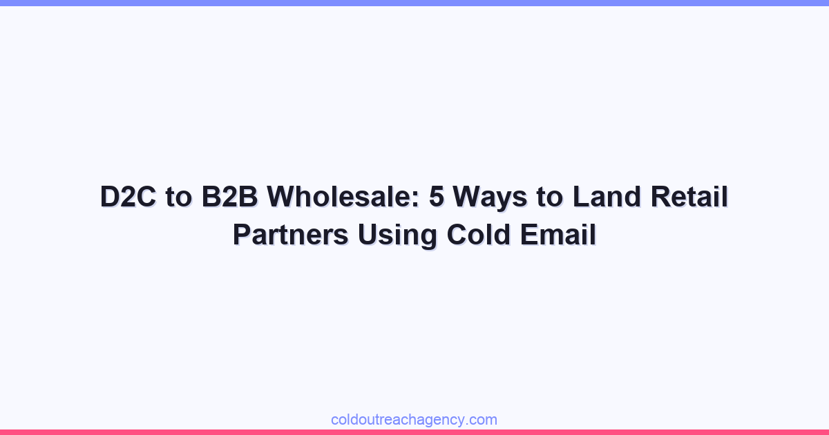 D2C to B2B Wholesale: 5 Ways to Land Retail Partners Using Cold Email