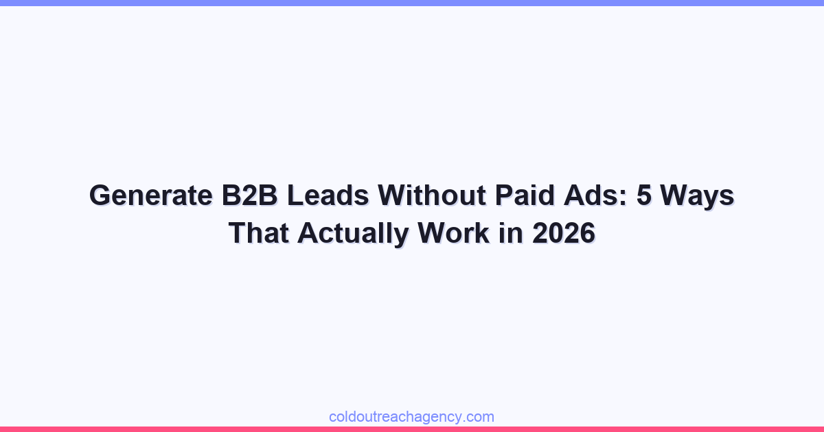 Generate B2B Leads Without Paid Ads: 5 Ways That Actually Work in 2026