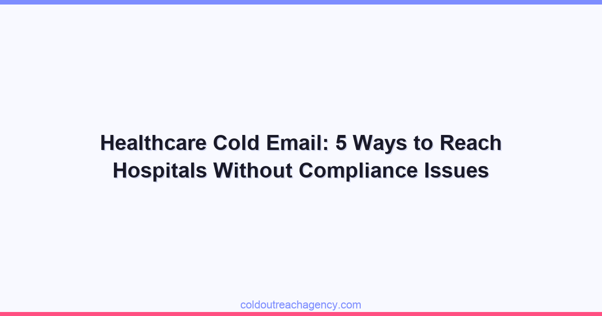 Healthcare Cold Email: 5 Ways to Reach Hospitals Without Compliance Issues