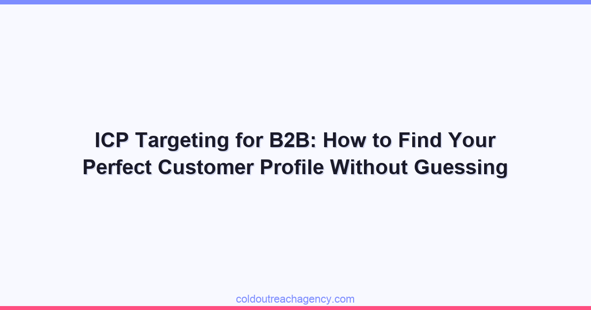 ICP Targeting for B2B: How to Find Your Perfect Customer Profile Without Guessing