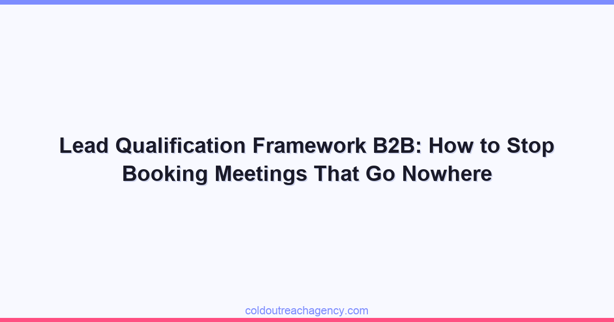 Lead Qualification Framework B2B: How to Stop Booking Meetings That Go Nowhere