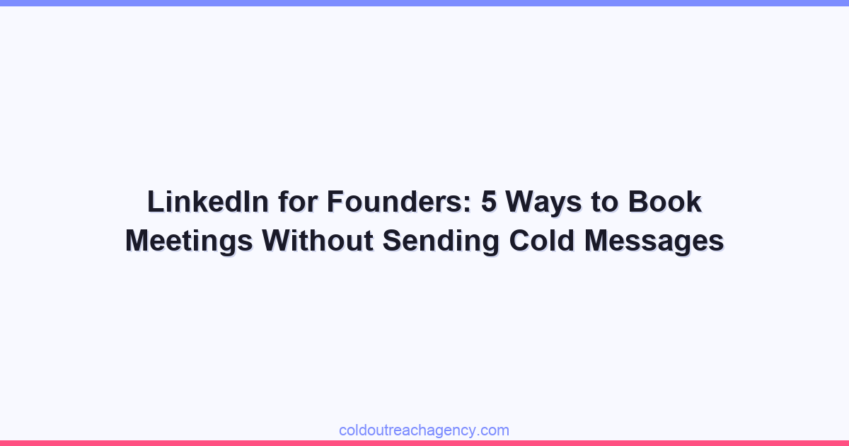 LinkedIn for Founders: 5 Ways to Book Meetings Without Sending Cold Messages