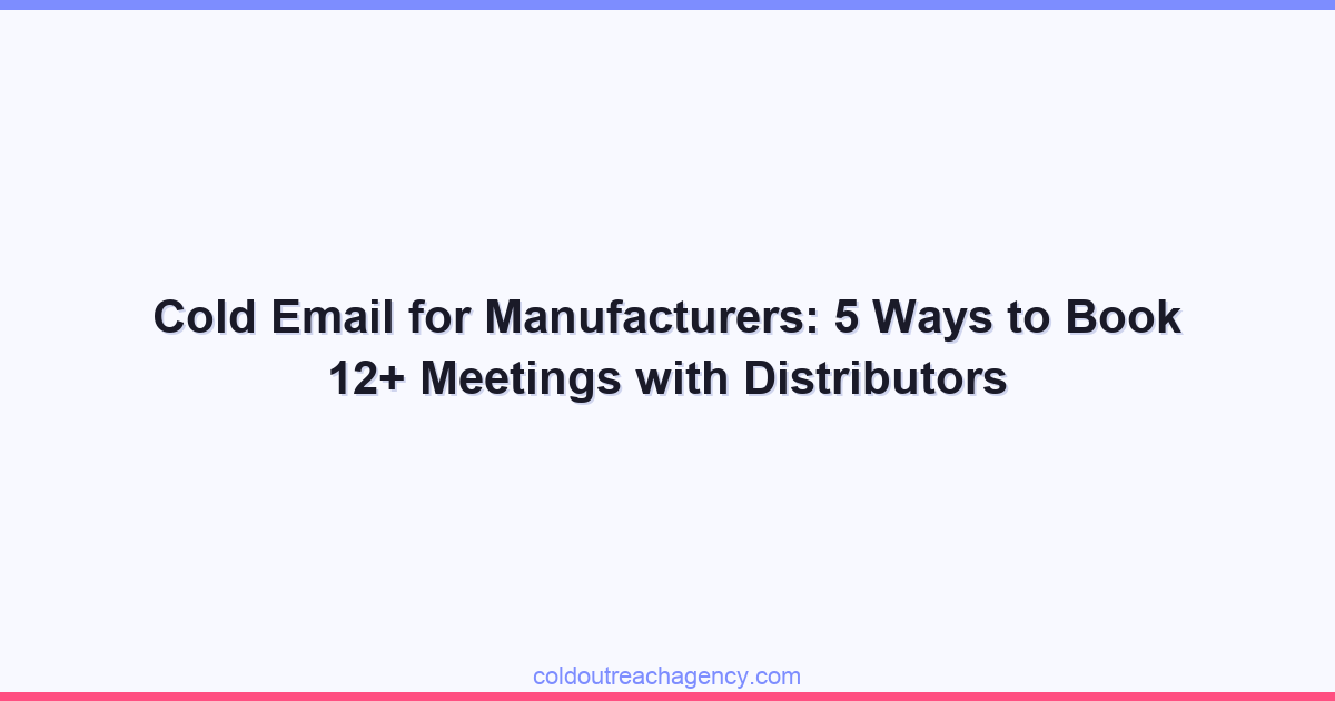 Cold Email for Manufacturers: 5 Ways to Book 12+ Meetings with Distributors