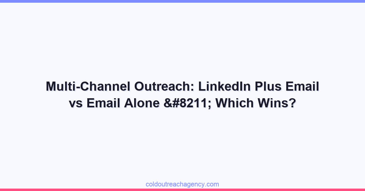 Multi-Channel Outreach: LinkedIn Plus Email vs Email Alone – Which Wins?