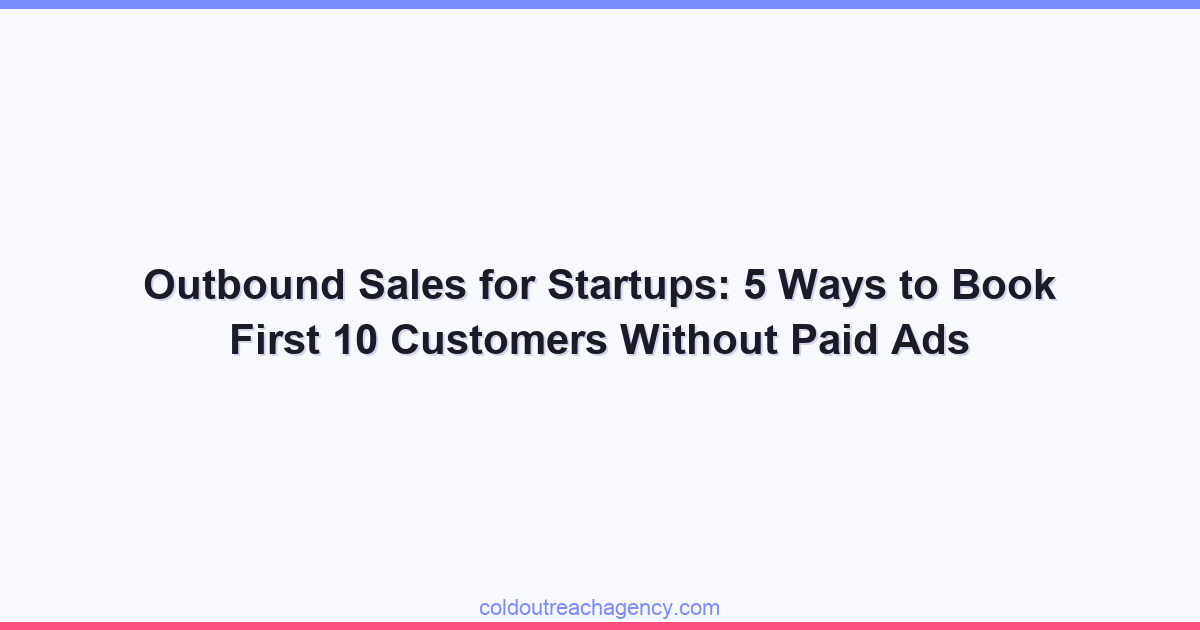 Outbound Sales for Startups: 5 Ways to Book First 10 Customers Without Paid Ads