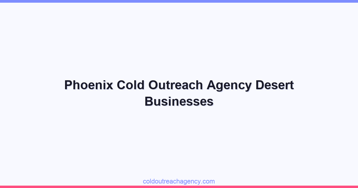Phoenix Cold Outreach Agency Desert Businesses