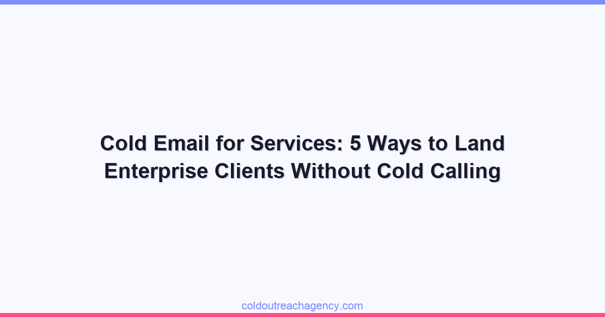 Cold Email for Services: 5 Ways to Land Enterprise Clients Without Cold Calling