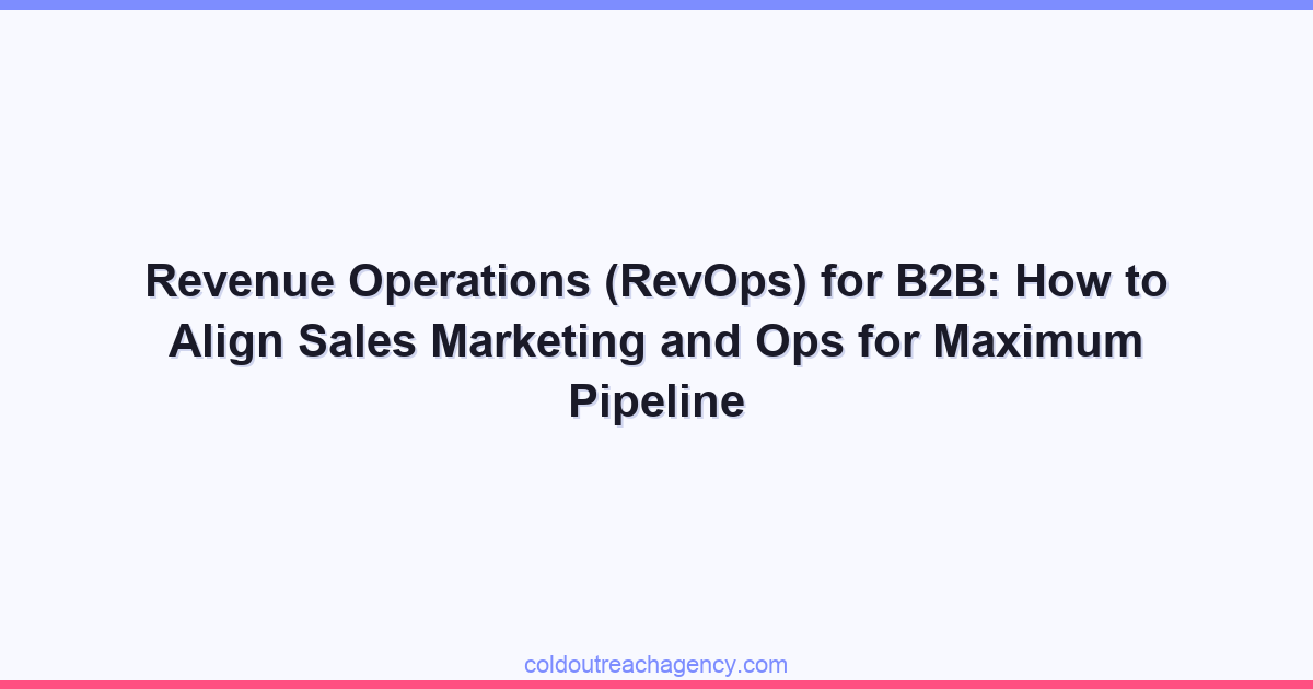 Revenue Operations (RevOps) for B2B: How to Align Sales Marketing and Ops for Maximum Pipeline