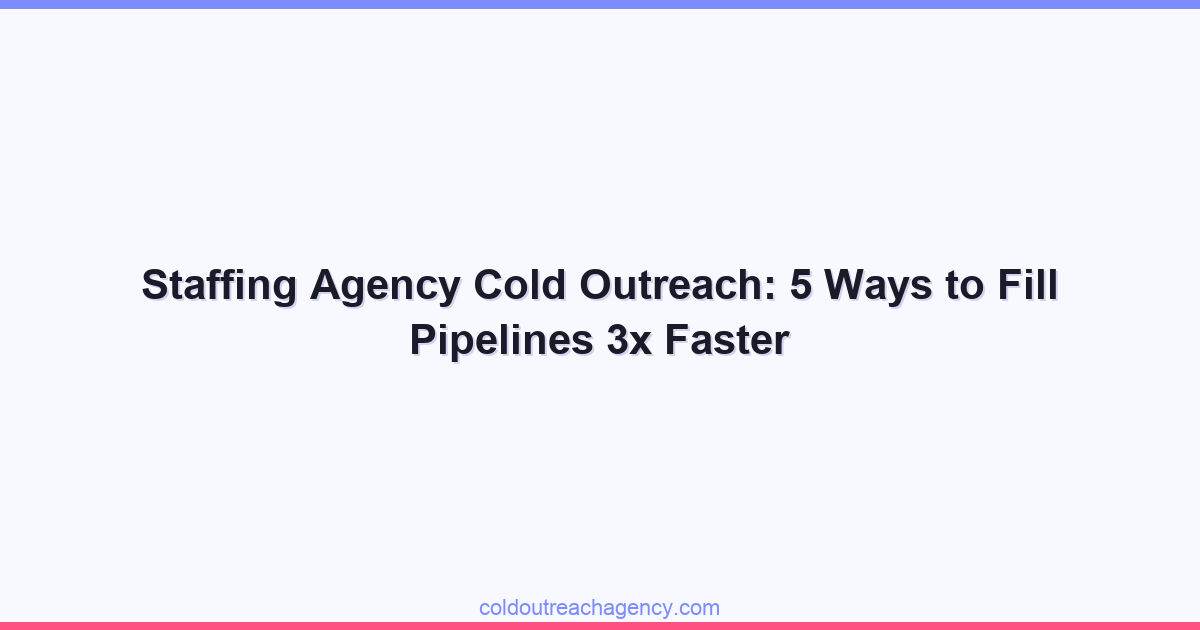 Staffing Agency Cold Outreach: 5 Ways to Fill Pipelines 3x Faster