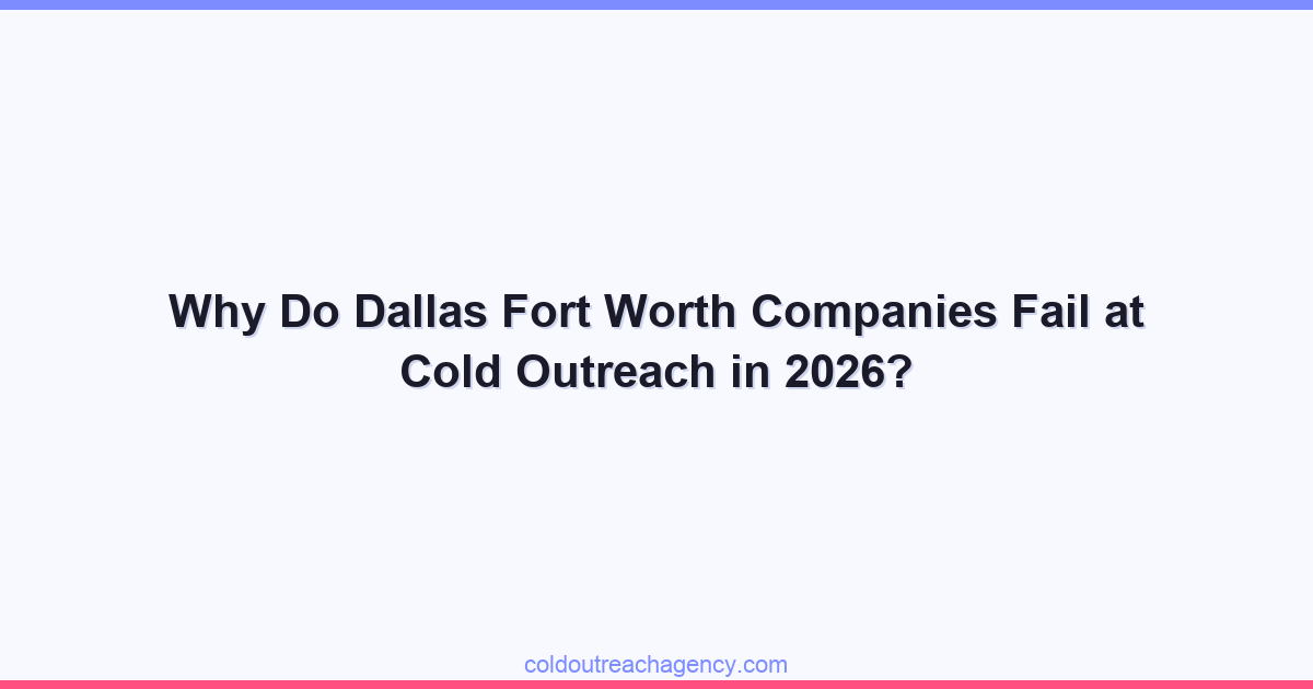 Why Do Dallas Fort Worth Companies Fail at Cold Outreach in 2026?