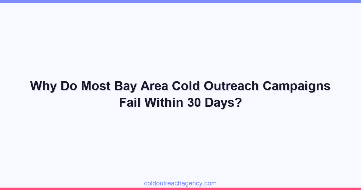 Why Do Most Bay Area Cold Outreach Campaigns Fail Within 30 Days?